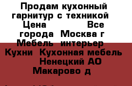 Продам кухонный гарнитур с техникой › Цена ­ 25 000 - Все города, Москва г. Мебель, интерьер » Кухни. Кухонная мебель   . Ненецкий АО,Макарово д.